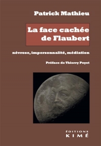 La face cachée de Flaubert. Névrose, impersonnalité, médiation