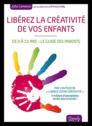 Libérez la créativité de vos enfants - De 0 à 12 ans - Le guide des parents