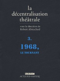 La Décentralisation théâtrale : Volume 3, 1968, le tournant