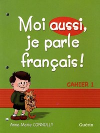 Moi aussi, je parle français ! : Cahier 1