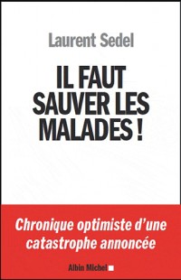 Il faut sauver les malades !: Chronique optimiste d'une catastrophe annoncée