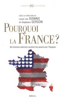 Pourquoi la France?. Des historiens américains racontent leur passion pour l'Hexagone