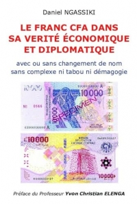 LE FRANC CFA DANS SA VÉRITÉ ÉCONOMIQUE ET DIPLOMATIQUE: Sans complexe ni tabou ni démagogie avec ou sans changement de nom