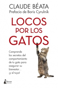 Locos por los gatos: Comprende los secretos del comportamiento de tu gato para asegurar su bienestar...¡y el tuyo!