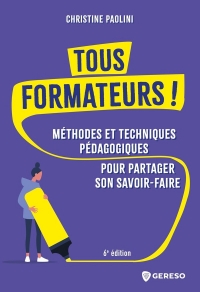 Tous formateurs !: Méthodes et techniques pédagogiques pour partager son savoir-faire