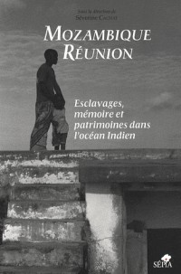 MOZAMBIQUE RÉUNION, ESCLAVAGES, MÉMOIRE ET PATRIMOINES DANS L'OCÉAN INDIEN