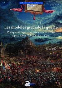 Les modèles grecs de la guerre: Pratiques et expériences combattantes dans l'espace égéen (début IVe-fin Ier s. a.C.)