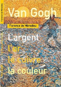 Van Gogh : L'argent, l'or, le cuivre, la couleur