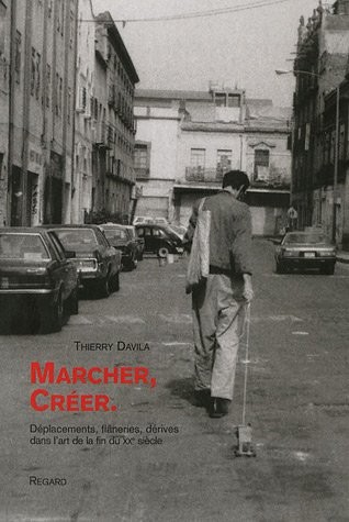 Marcher,créer - Déplacements, flâneries, dérives dans l'art de la fin du XXe siècle