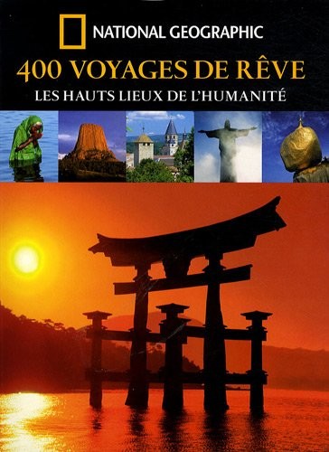 400 Voyages de rêve : Les hauts lieux de l'humanité