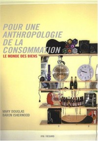 Pour une anthropologie de la consommation. Le monde des biens