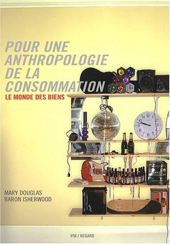 Pour une anthropologie de la consommation. Le monde des biens