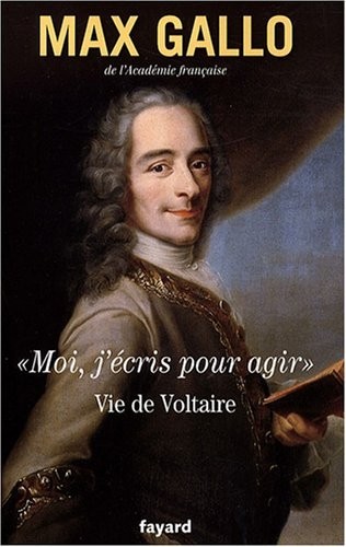 Moi, j'écris pour agir : Vie de Voltaire