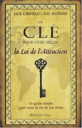 La clé pour vivre selon la Loi de l'Attraction : Un guide simple pour créer la vie de vos rêves