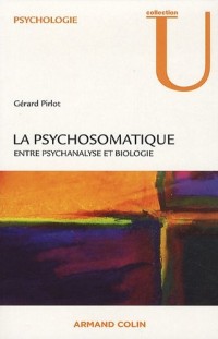 La psychosomatique - Entre psychanalyse et biologie