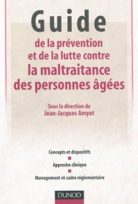 Guide de la prévention et de la lutte contre la maltraitance des personnes âgées: Concepts et dispositifs - Approche clinique - Management et cadre réglementaire