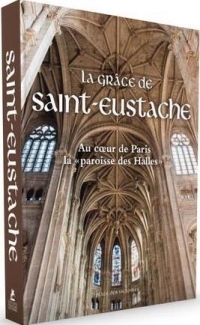 La Grâce de Saint-Eustache - Au coeur de Paris la paroisse des Halles