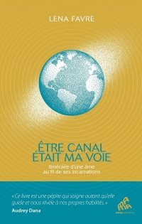 Être canal était ma voie: Itinéraire d'une âme au fil de ses incarnations