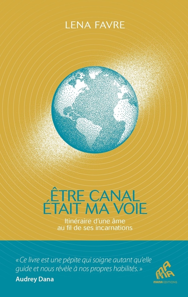 Être canal était ma voie: Itinéraire d'une âme au fil de ses incarnations