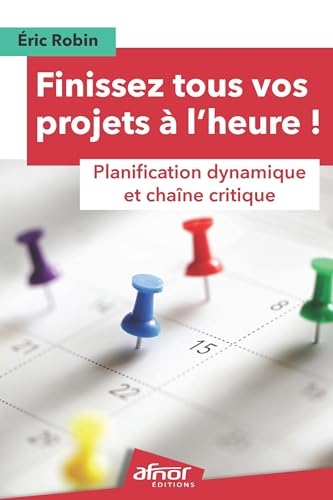 Finissez tous vos projets à l'heure !: Planification dynamique et Chaîne Critique