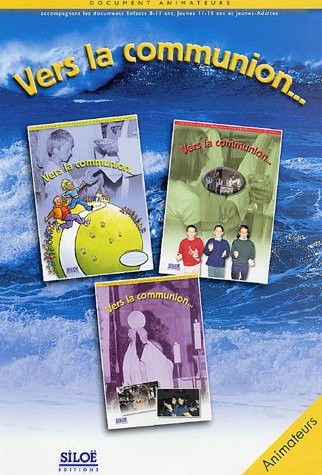 Vers la Communion. document animateurs accompagnant les documents enfants 8-11 ans, jeunes 11-15 ans et jeunes-adultes : Document Animateurs