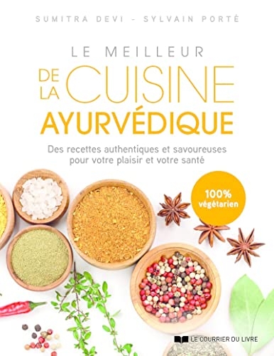 Le meilleur de la cuisine ayurvédique - Des recettes authentiques et savoureuses pour votre plaisir