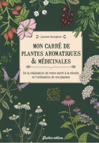 Mon carré de plantes aromatiques & médicinales. De la réalisation de votre carré à la récolte et l'