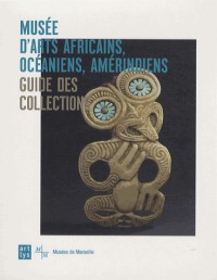 Musée d'arts africains, océaniens, amérindiens : Guide des collections