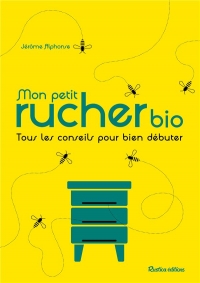 Mon petit rucher bio. Tous les conseils pour bien débuter