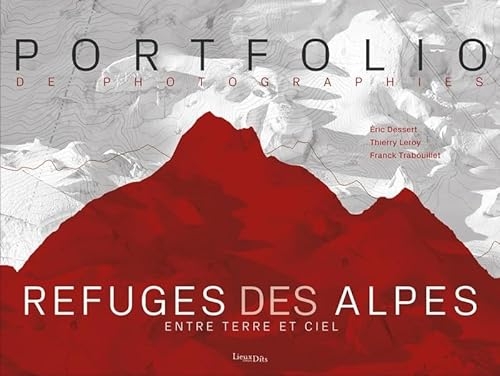 Refuges des Alpes: Entre terre et ciel