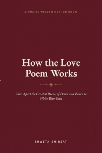 How the Love Poem Works: Take Apart the Greatest Poems of Desire and Learn to Write Your Own