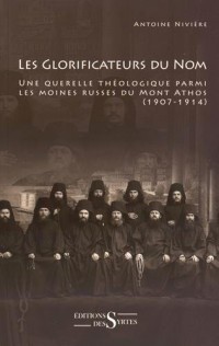Les glorificateurs du nom : Une querelle théologique parmi les moines russes du Mont Athos (1907-1914)