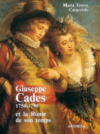 Giuseppe Cades, 1750-1799: Et la Rome de son temps