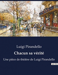 Chacun sa vérité: Une pièce de théâtre de Luigi Pirandello