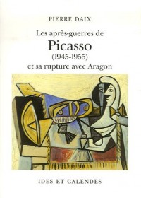 Les Après-guerres de Picasso et sa rupture avec Aragon