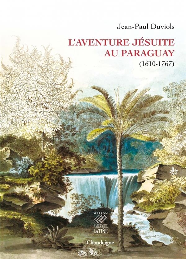 Le royaume jésuite du Paraguay (1610-1767): Brève histoire, anthologie et iconographie