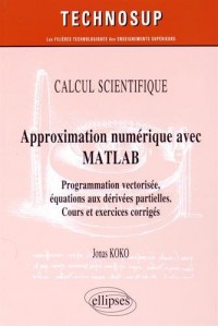 Calcul Scientifique : Approximation Numérique avec MATLAB Programmation Vectorisée Équations aux Dérivées Partielles