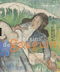 Dessins de Gauguin. La Bretagne à l'oeuvre