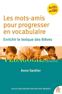 Les mots amis pour progresser en vocabulaire: Enrichir le lexique des élèves