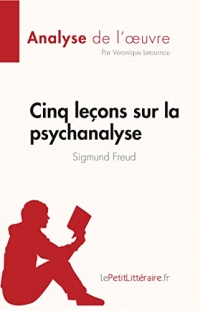 Cinq leçons sur la psychanalyse de Sigmund Freud (Analyse de l'oeuvre): Résumé complet et analyse détaillée de l'oeuvre (Fiche de lecture)