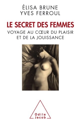 Le secret des femmes. Voyage au cœur du plaisir et de la jouissance