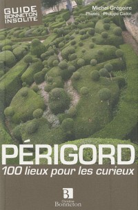 Perigord 100 lieux pour les curieux