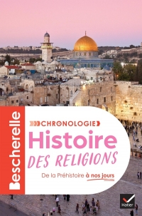 Bescherelle - Chronologie de l'histoire des religions: l'histoire des croyances et des grandes religions, de la Préhistoire à nos jours