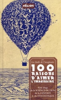 100 raisons d'aimer l'imaginaire : Petit éloge de la science-fiction, de la fantasy & du fantastique