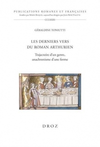 Les derniers vers du roman arthurien: Trajectoire d’un genre, anachronisme d’une forme