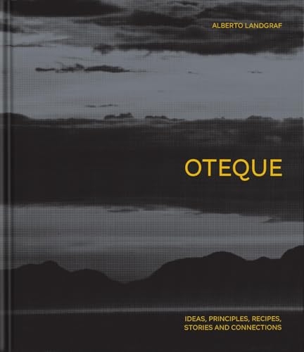 Oteque: Ideas, Principles, Recipes, Stories and Connections [A Cookbook]