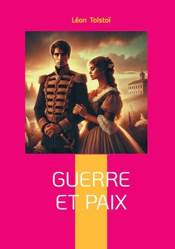 Guerre et Paix: Épopée historique et philosophique - la Russie face à Napoléon dans un chef-d'oeuvre intemporel