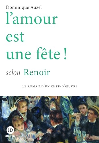 L'amour est une fête ! selon Renoir (Le roman d'un chef d'oeuvre)