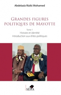 Grandes figures politiques de Mayotte: Tome 1 - Histoire et identité - Introduction aux élites politiques