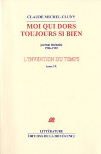 L'invention du temps : Tome 9, Moi qui dors toujours si bien, journal littéraire 1986-1987